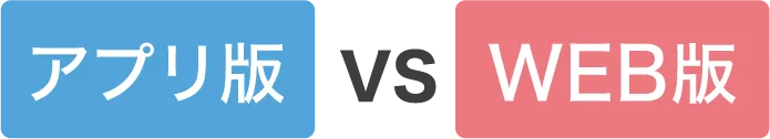 [アプリ版]vs[WEB版]